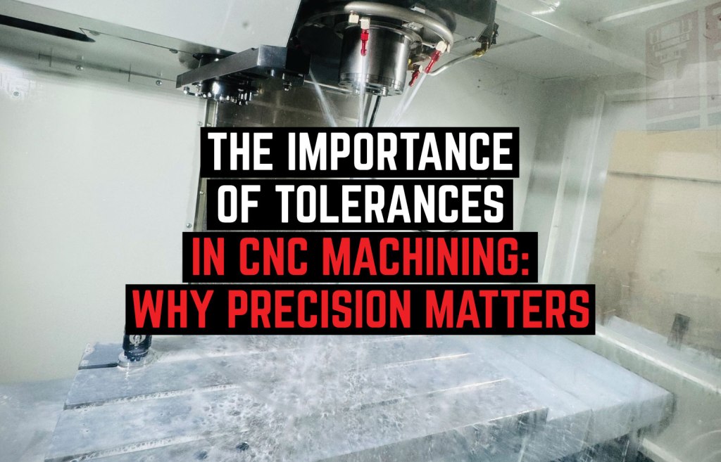 The Importance of Tolerances in CNC Machining: Why Precision&nbsp;Matters